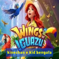 kinechan e kid bengala